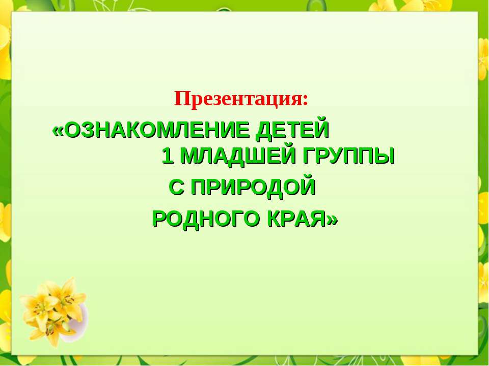 ОЗНАКОМЛЕНИЕ ДЕТЕЙ 1 МЛАДШЕЙ ГРУППЫ С ПРИРОДОЙ РОДНОГО КРАЯ»  - Скачать презентации бесплатно | Читать или скачать учебники для школы онлайн бесплатно ☑ Школьные учебники school-textbook.com
