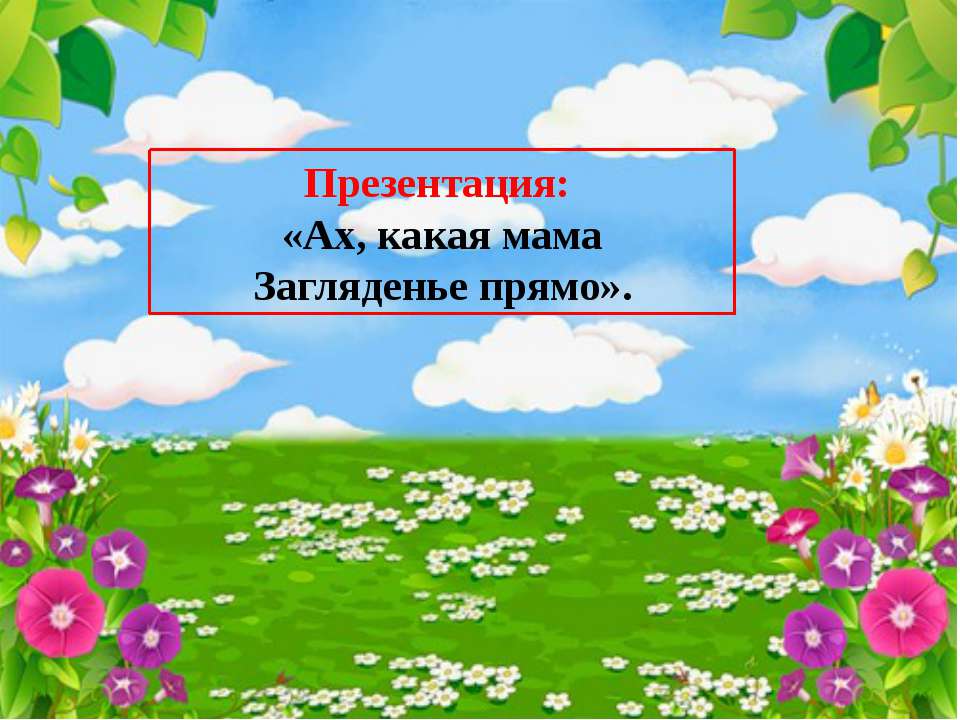 Презентация "Ах, какая мама"  - Скачать презентации бесплатно | Читать или скачать учебники для школы онлайн бесплатно ☑ Школьные учебники school-textbook.com