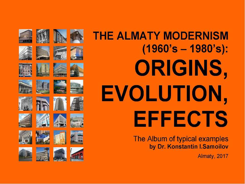 The Almaty Modernism (1960’s – 1980’s): origins, evolution, effects / The Album of typical examples by Dr. Konstantin I.Samoilov. - Almaty, 2017. – 67 p.  - Скачать презентации бесплатно | Читать или скачать учебники для школы онлайн бесплатно ☑ Школьные учебники school-textbook.com