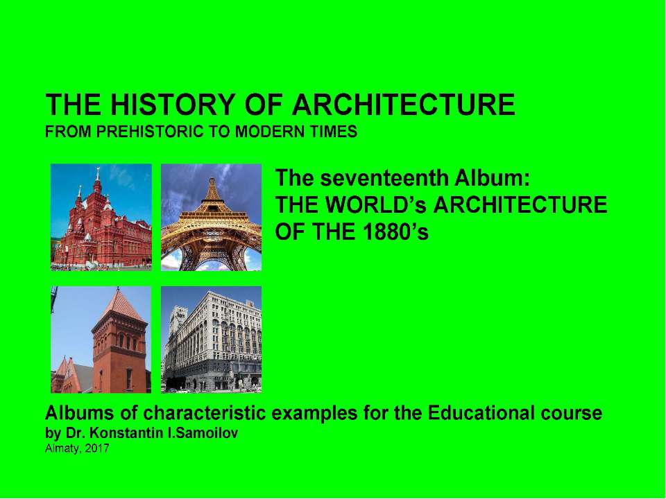 THE WORLD’s ARCHITECTURE OF THE 1880’s / The history of Architecture from Prehistoric to Modern times: The Album-17 / by Dr. Konstantin I.Samoilov. – Almaty, 2017. – 18 p. - Скачать презентации бесплатно ☑ Презентации по предметам на gdz-books.ru