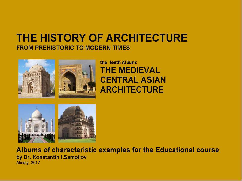 THE MEDIEVAL CENTRAL ASIAN ARCHITECTURE / The history of Architecture from Prehistoric to Modern times: The Album-10 / by Dr. Konstantin I.Samoilov. – Almaty, 2017. – 18 p.  - Скачать презентации бесплатно | Читать или скачать учебники для школы онлайн бесплатно ☑ Школьные учебники school-textbook.com