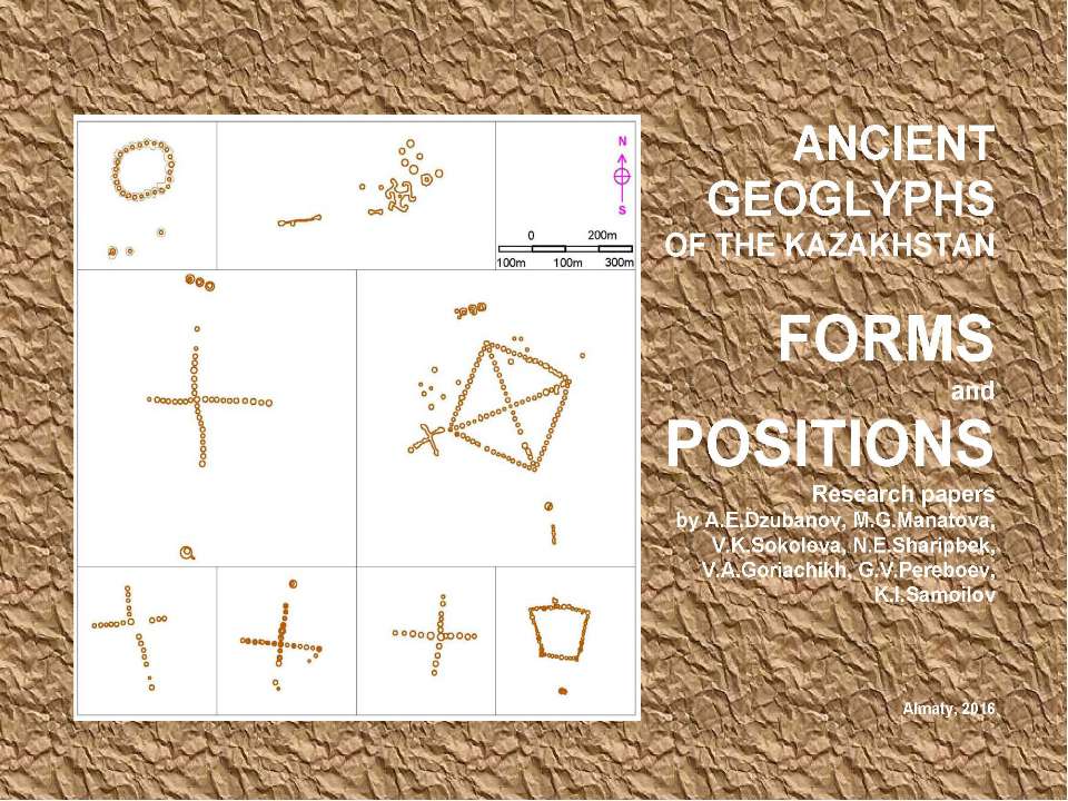 Ancient geoglyphs of the Kazakhstan (Forms and Positions) / Research papers by A.E.Dzubanov, M.G.Manatova, V.K.Sokolova, N.E.Sharipbek, V.A.Goriachikh, G.V.Pereboev, K.I.Samoilov. - Almaty, 2016.  - Скачать презентации бесплатно | Читать или скачать учебники для школы онлайн бесплатно ☑ Школьные учебники school-textbook.com