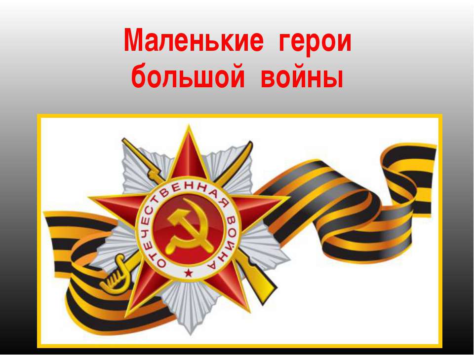 Маленькие герои большой войны  - Скачать презентации бесплатно | Читать или скачать учебники для школы онлайн бесплатно ☑ Школьные учебники school-textbook.com