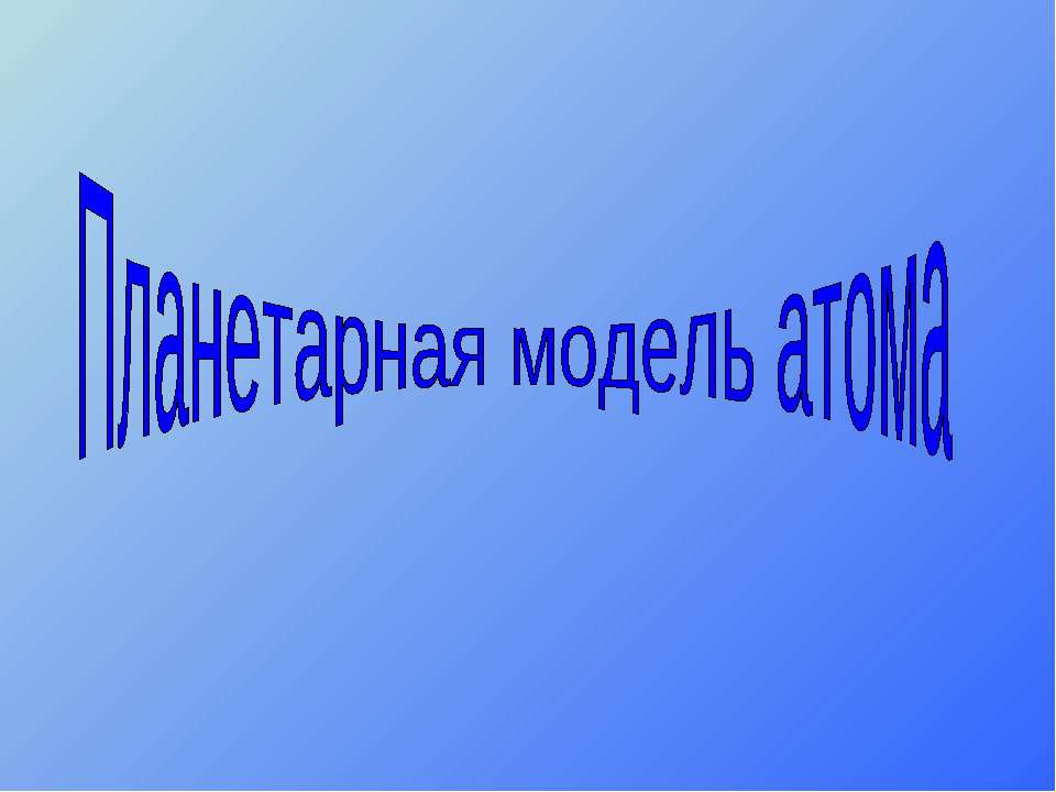 Планетарная модель атома - Скачать презентации бесплатно ☑ Презентации по предметам на gdz-books.ru