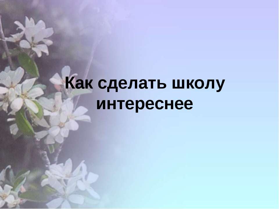 Как сделать школу интереснее - Скачать презентации бесплатно ☑ Презентации по предметам на gdz-books.ru