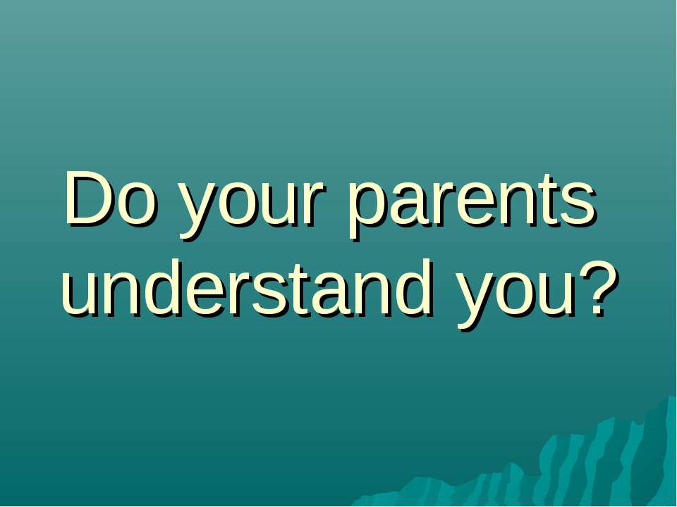 Do your parents understand you? - Скачать презентации бесплатно ☑ Презентации по предметам на gdz-books.ru