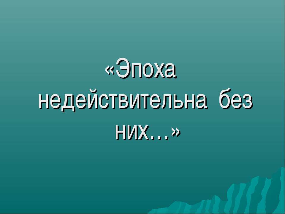 Эпоха недействительна без них - Скачать презентации бесплатно ☑ Презентации по предметам на gdz-books.ru