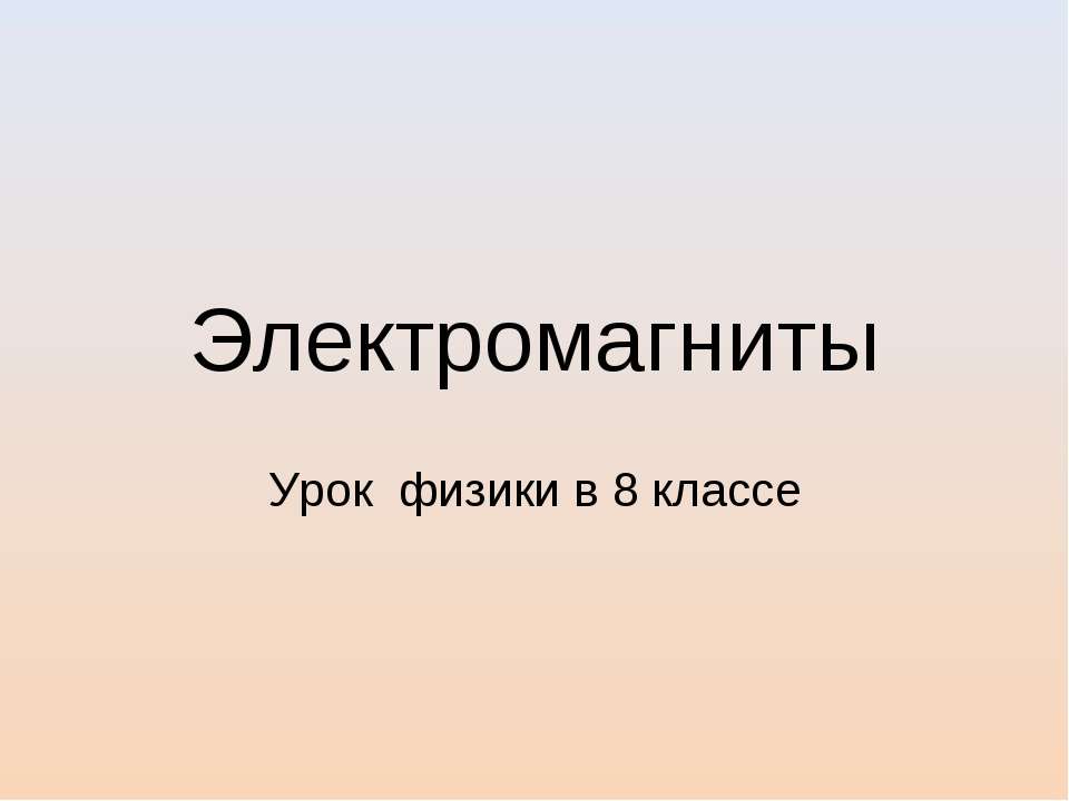 Электромагниты 8 класс - Скачать презентации бесплатно ☑ Презентации по предметам на gdz-books.ru