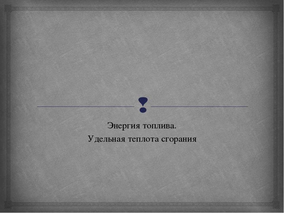 Энергия топлива. Удельная теплота сгорания  - Скачать презентации бесплатно | Читать или скачать учебники для школы онлайн бесплатно ☑ Школьные учебники school-textbook.com
