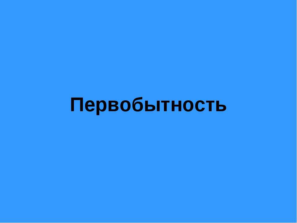 Первобытность - Скачать презентации бесплатно ☑ Презентации по предметам на gdz-books.ru