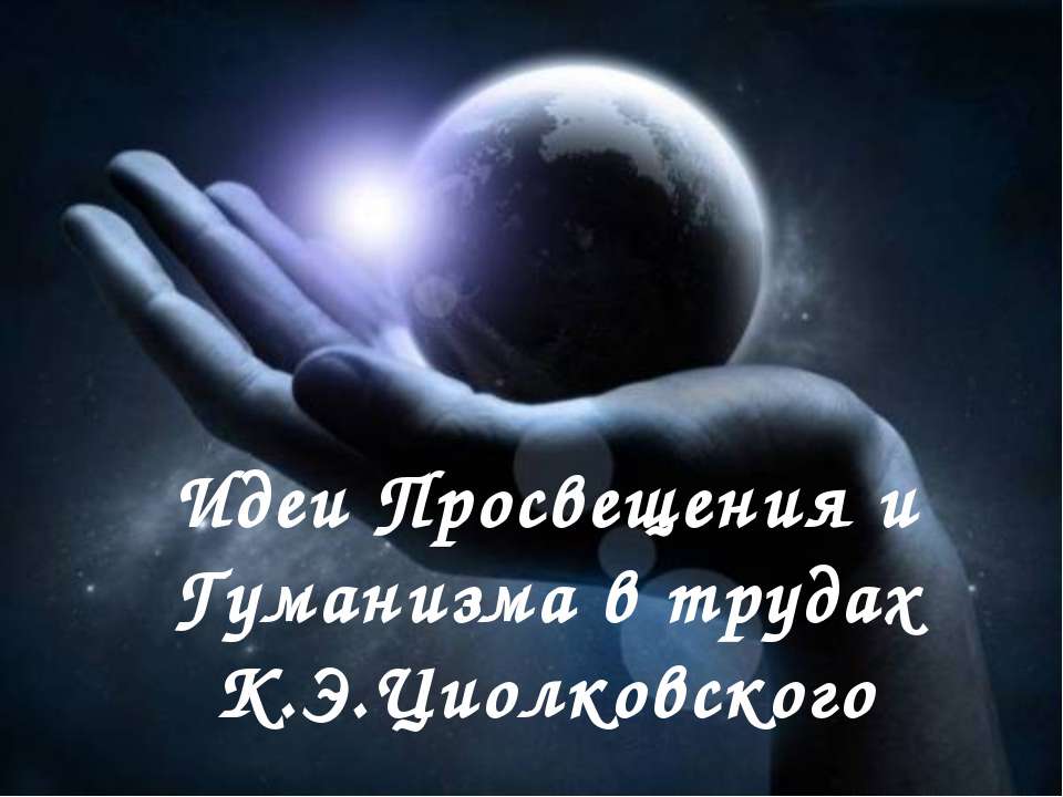 Идеи Просвещения и Гуманизма в трудах К.Э.Циолковского  - Скачать презентации бесплатно | Читать или скачать учебники для школы онлайн бесплатно ☑ Школьные учебники school-textbook.com