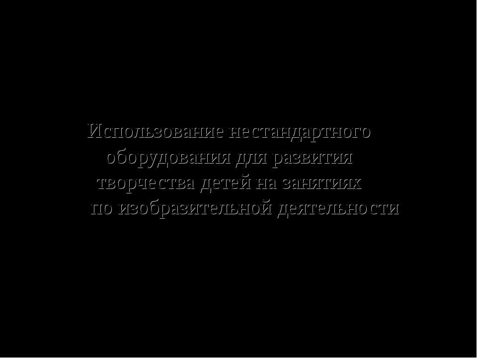 Использование нестандартного оборудования для развития творчества детей на занятиях по изобразительной деятельности  - Скачать презентации бесплатно | Читать или скачать учебники для школы онлайн бесплатно ☑ Школьные учебники school-textbook.com