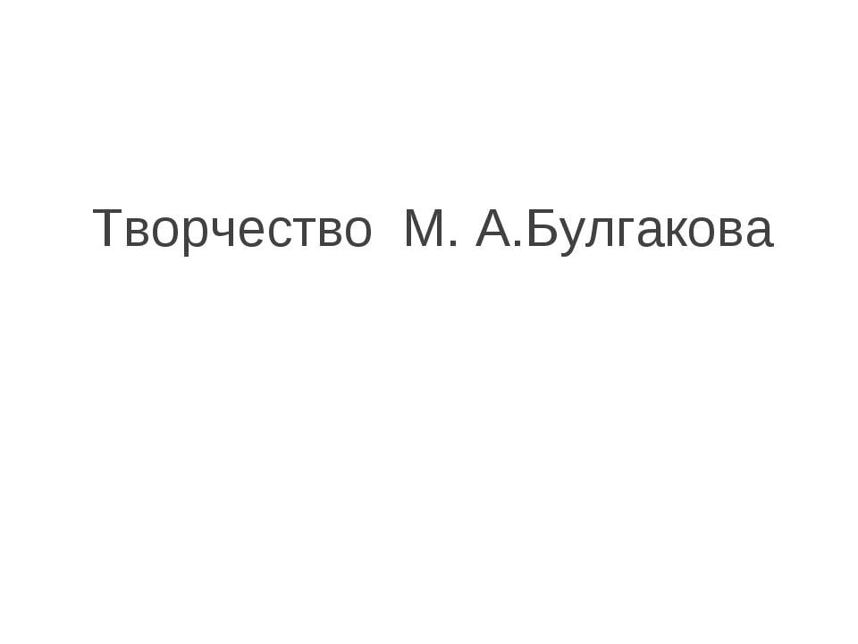 Творчество М. А.Булгакова - Скачать презентации бесплатно ☑ Презентации по предметам на gdz-books.ru