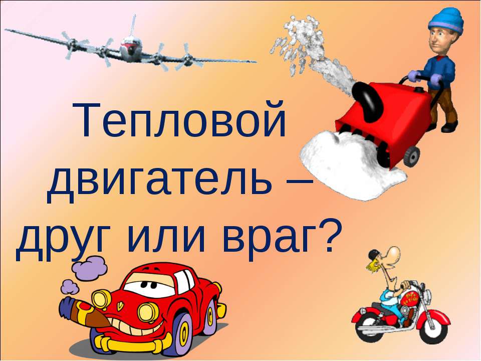 Тепловой двигатель – друг или враг?  - Скачать презентации бесплатно | Читать или скачать учебники для школы онлайн бесплатно ☑ Школьные учебники school-textbook.com