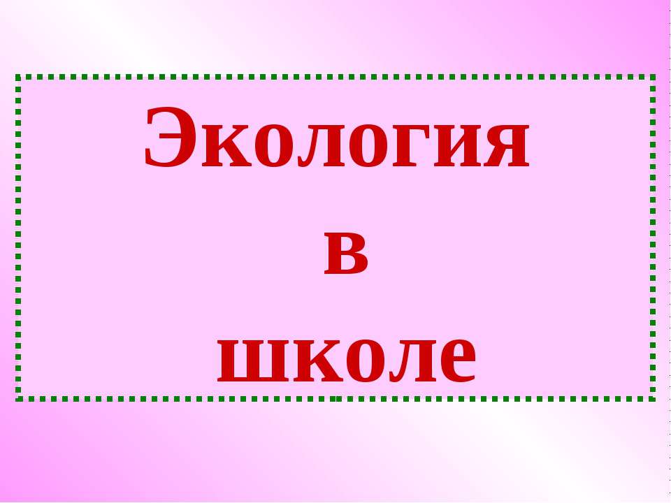 Экология в школе  - Скачать презентации бесплатно | Читать или скачать учебники для школы онлайн бесплатно ☑ Школьные учебники school-textbook.com
