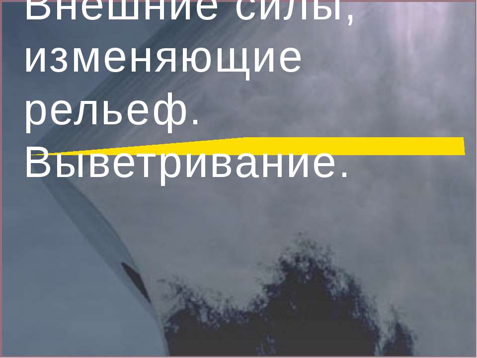Внешние силы, изменяющие рельеф. Выветривание  - Скачать презентации бесплатно | Читать или скачать учебники для школы онлайн бесплатно ☑ Школьные учебники school-textbook.com