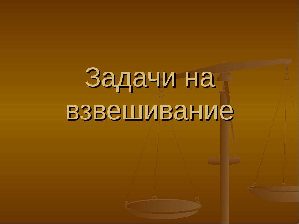 Задачи на взвешивание - Скачать презентации бесплатно ☑ Презентации по предметам на gdz-books.ru