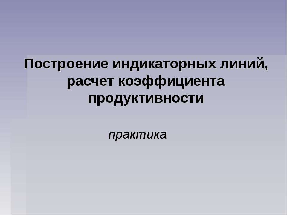 Построение индикаторных линий, расчет коэффициента продуктивности  - Скачать презентации бесплатно | Читать или скачать учебники для школы онлайн бесплатно ☑ Школьные учебники school-textbook.com