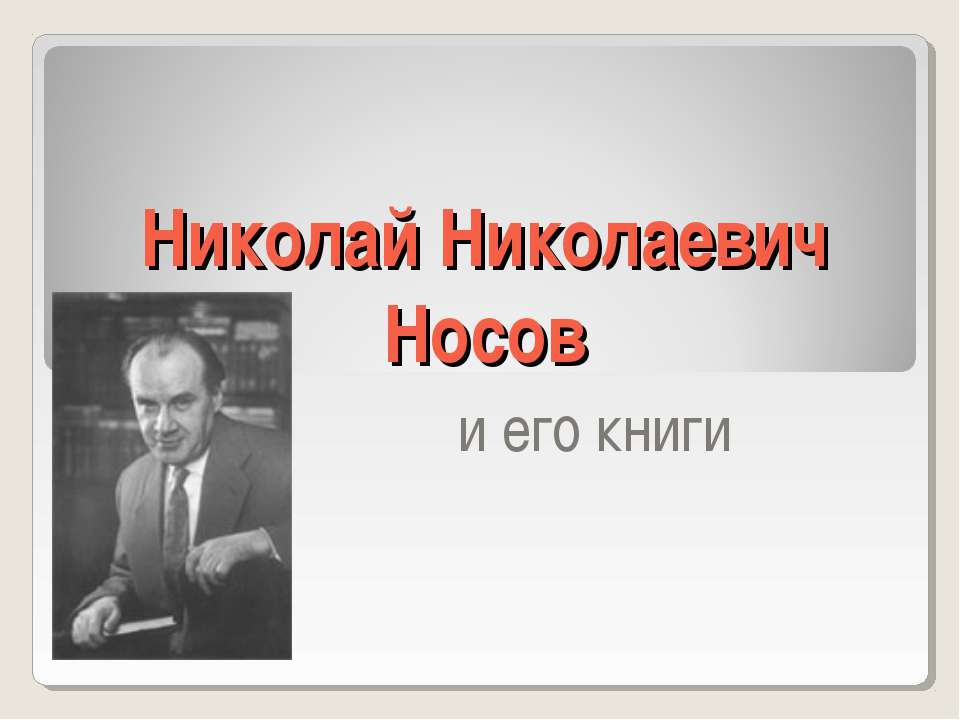 Николай Николаевич Носов и его книги  - Скачать презентации бесплатно | Читать или скачать учебники для школы онлайн бесплатно ☑ Школьные учебники school-textbook.com