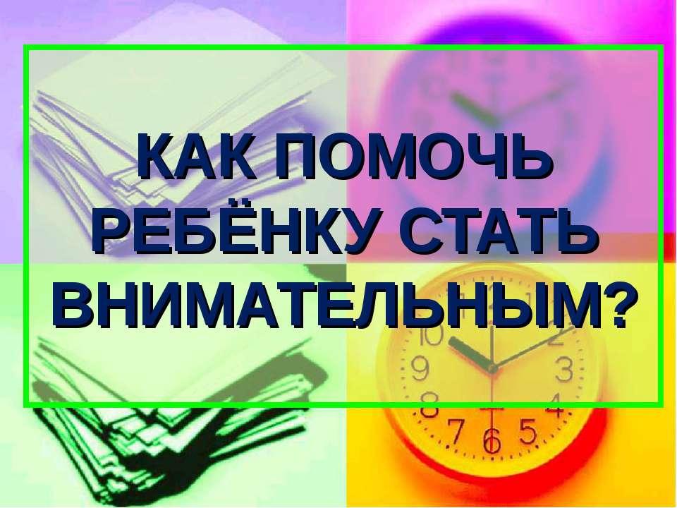 Как помочь ребенку стать внимательным?  - Скачать презентации бесплатно | Читать или скачать учебники для школы онлайн бесплатно ☑ Школьные учебники school-textbook.com