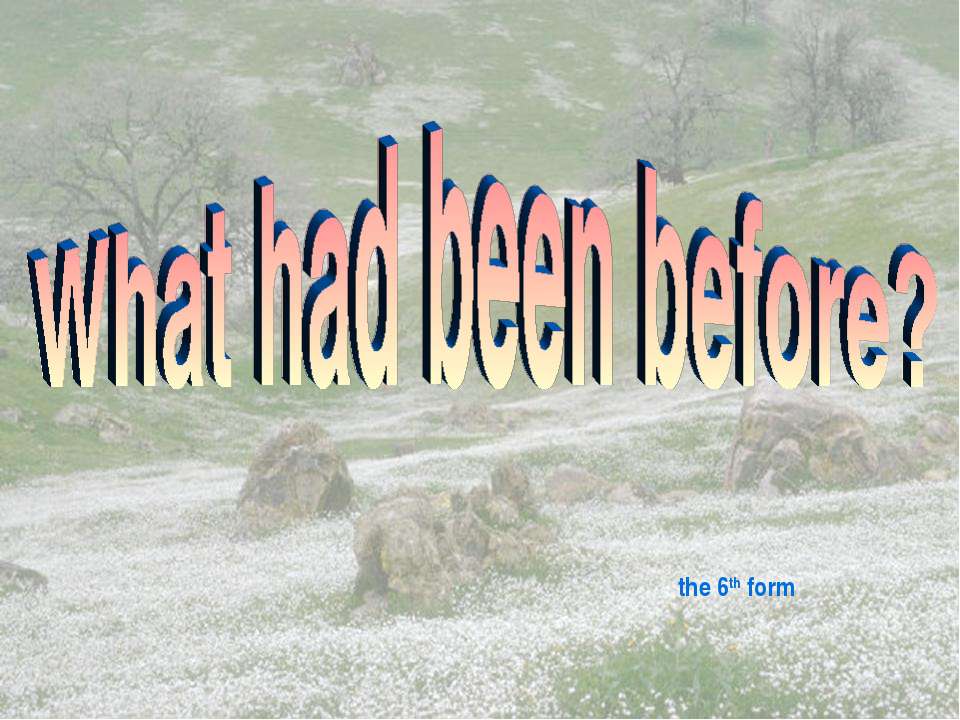 What had been before? - Скачать презентации бесплатно ☑ Презентации по предметам на gdz-books.ru