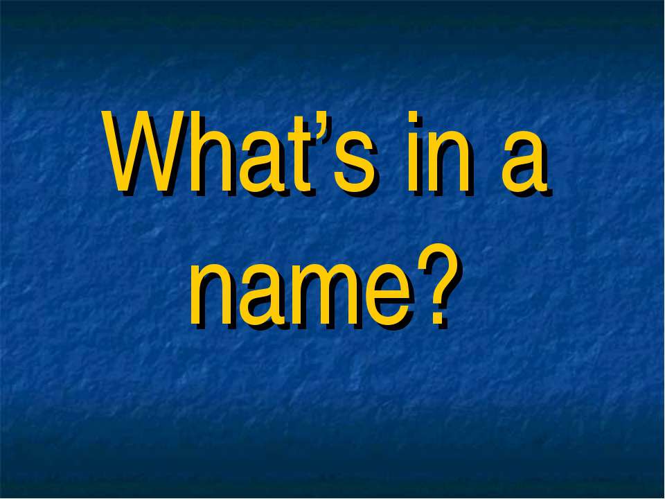 What’s in a name? - Скачать презентации бесплатно ☑ Презентации по предметам на gdz-books.ru