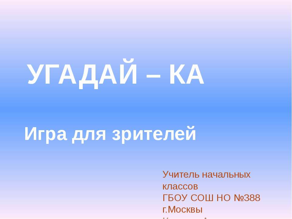 УГАДАЙ – КА Игра для зрителей  - Скачать презентации бесплатно | Читать или скачать учебники для школы онлайн бесплатно ☑ Школьные учебники school-textbook.com