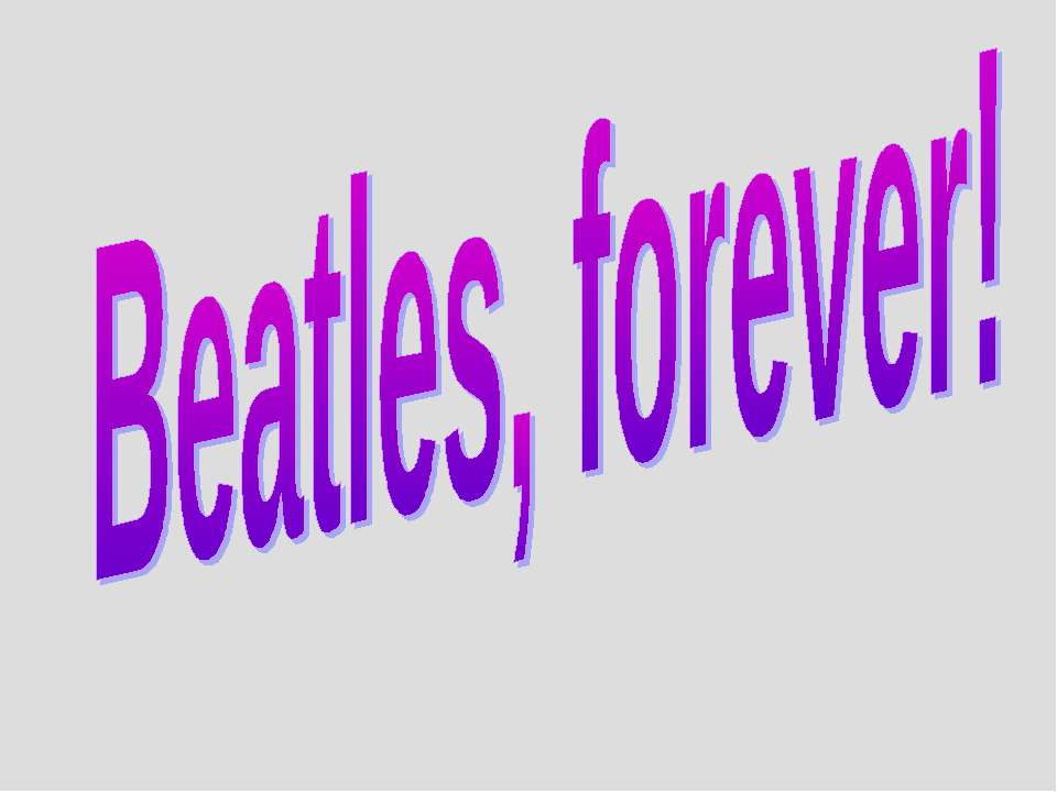 Beatles, forever! - Скачать презентации бесплатно ☑ Презентации по предметам на gdz-books.ru