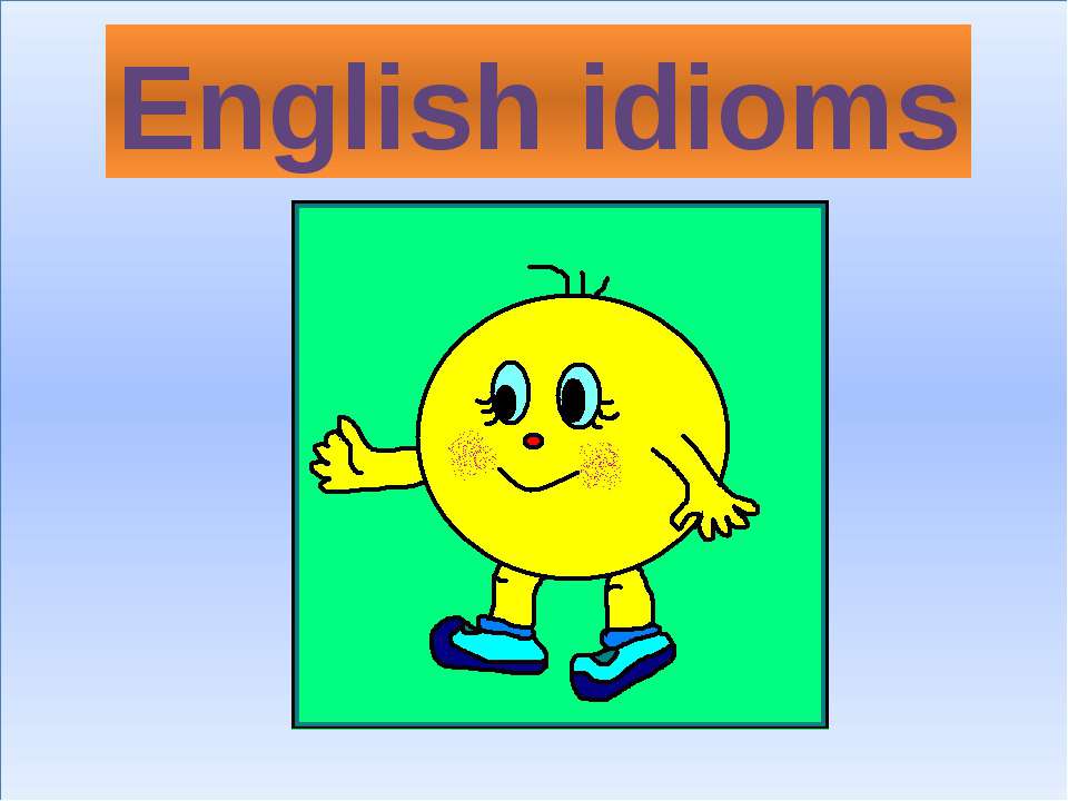 English idioms - Скачать презентации бесплатно ☑ Презентации по предметам на gdz-books.ru