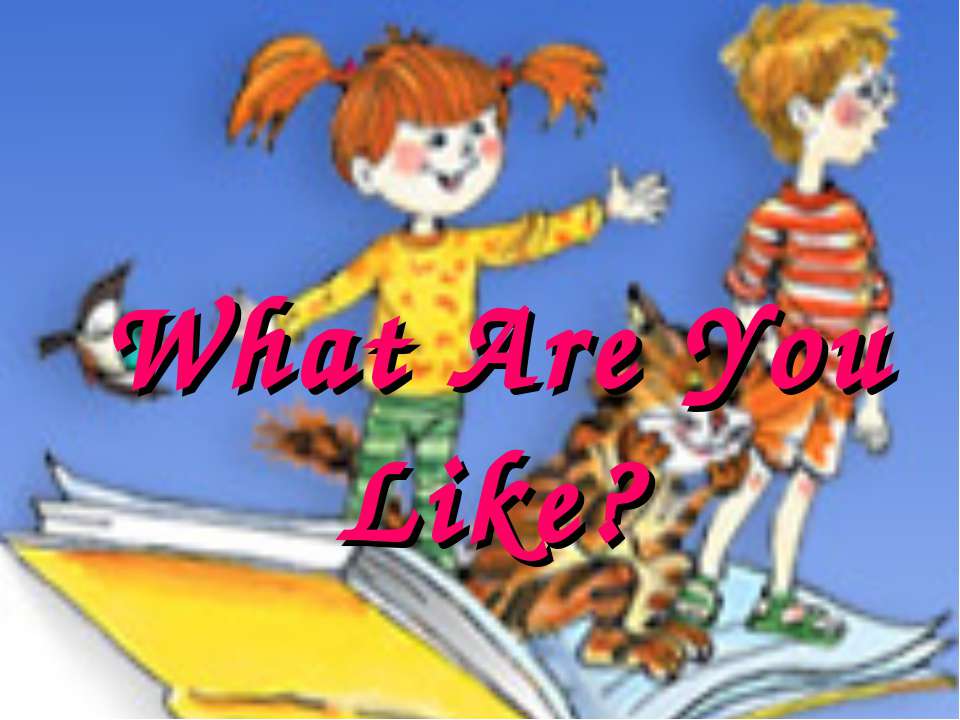 What Are You Like? - Скачать презентации бесплатно ☑ Презентации по предметам на gdz-books.ru