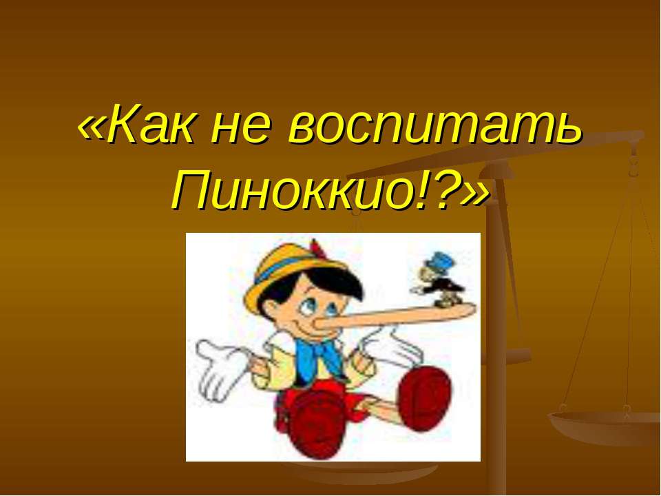 Как не воспитать Пиноккио!? - Скачать презентации бесплатно ☑ Презентации по предметам на gdz-books.ru