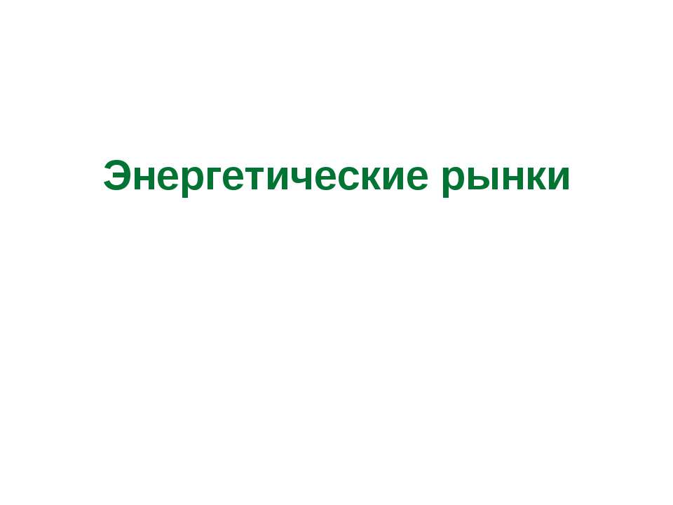Энергетические рынки - Скачать презентации бесплатно ☑ Презентации по предметам на gdz-books.ru