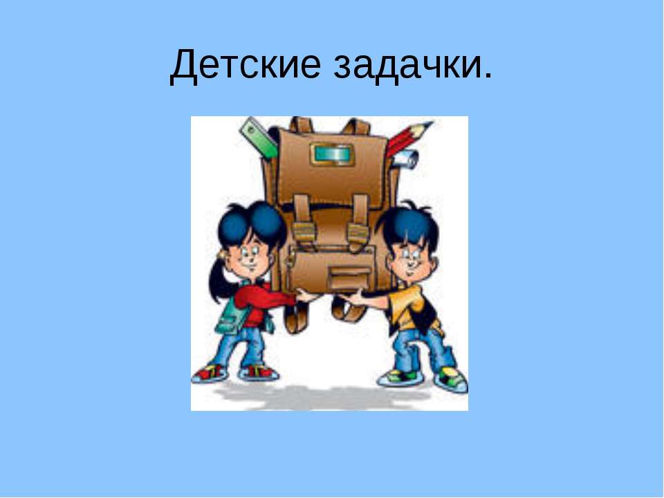 Детские задачки  - Скачать презентации бесплатно | Читать или скачать учебники для школы онлайн бесплатно ☑ Школьные учебники school-textbook.com