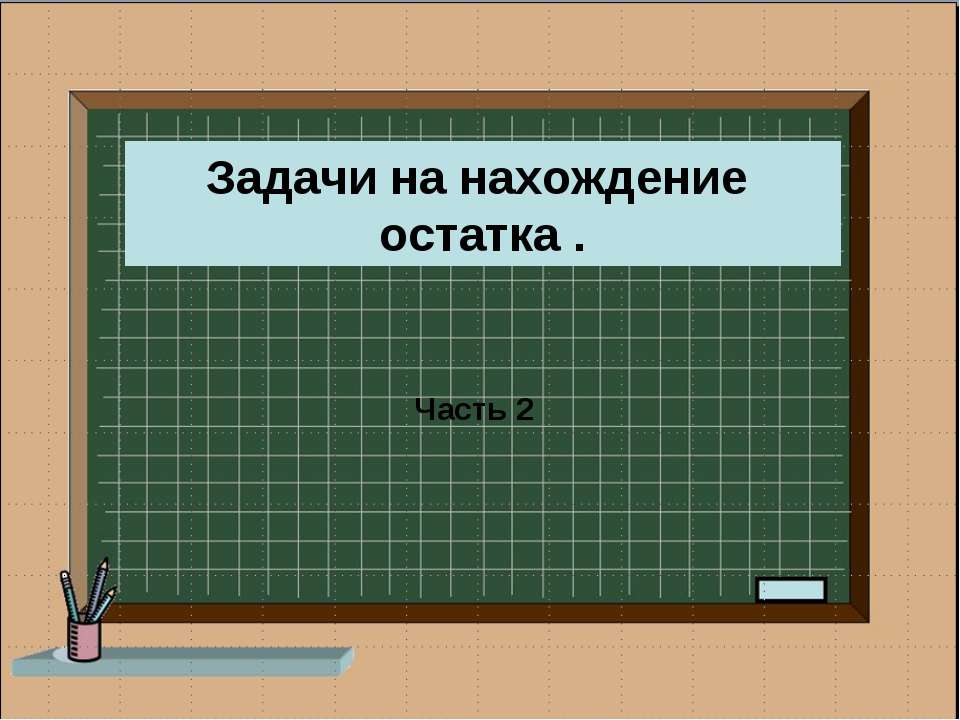 Задачи на нахождение остатка  - Скачать презентации бесплатно | Читать или скачать учебники для школы онлайн бесплатно ☑ Школьные учебники school-textbook.com
