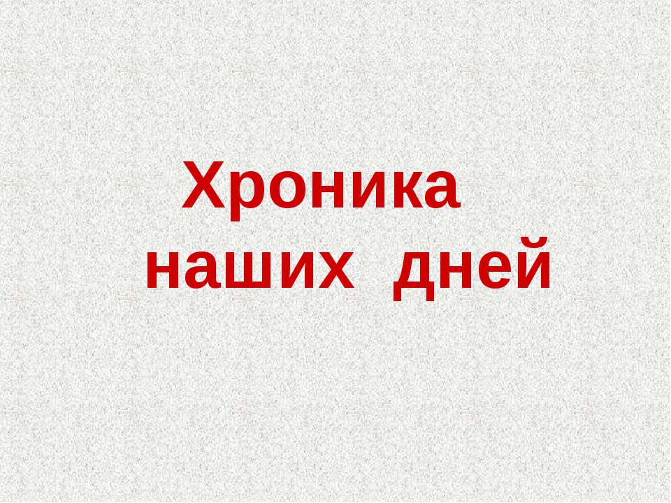 Хроника наших дней  - Скачать презентации бесплатно | Читать или скачать учебники для школы онлайн бесплатно ☑ Школьные учебники school-textbook.com