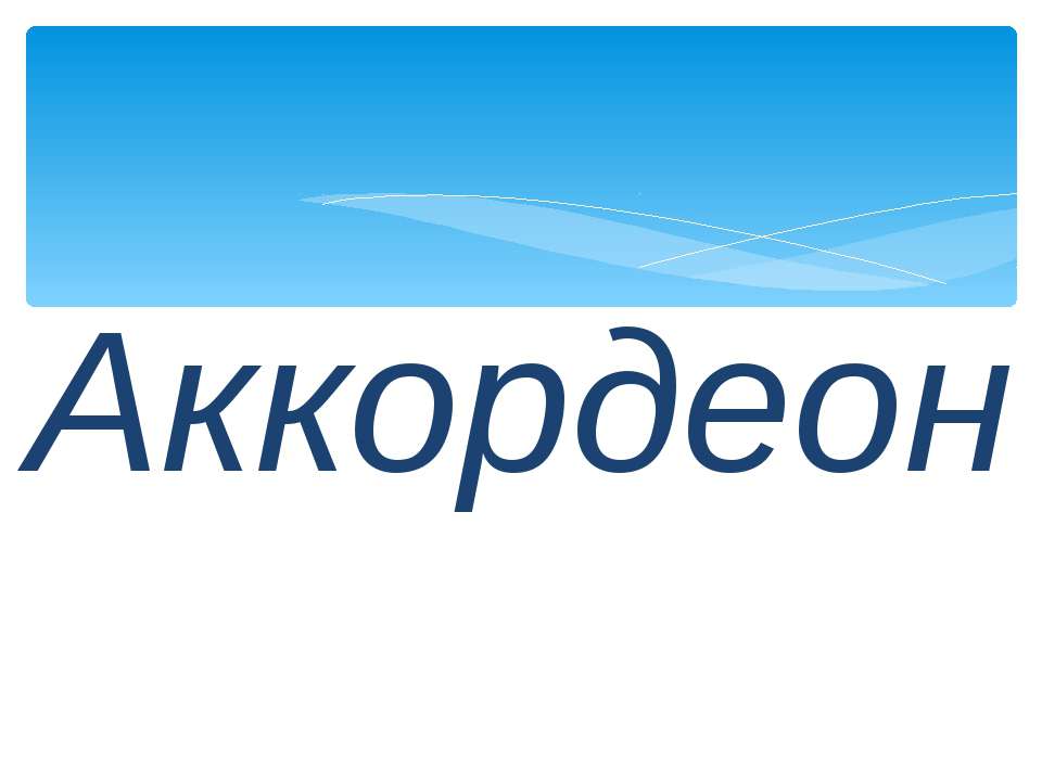 Аккордеон - Скачать презентации бесплатно ☑ Презентации по предметам на gdz-books.ru