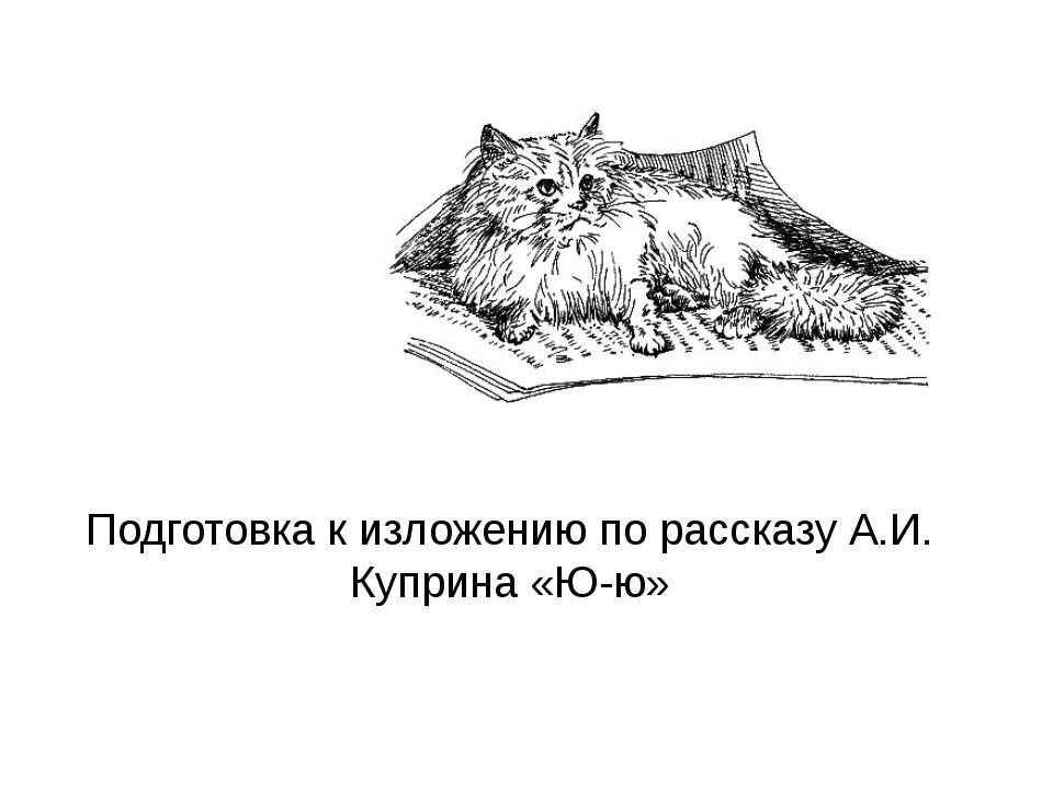 Подготовка к изложению по рассказу А.И. Куприна «Ю-ю»  - Скачать презентации бесплатно | Читать или скачать учебники для школы онлайн бесплатно ☑ Школьные учебники school-textbook.com