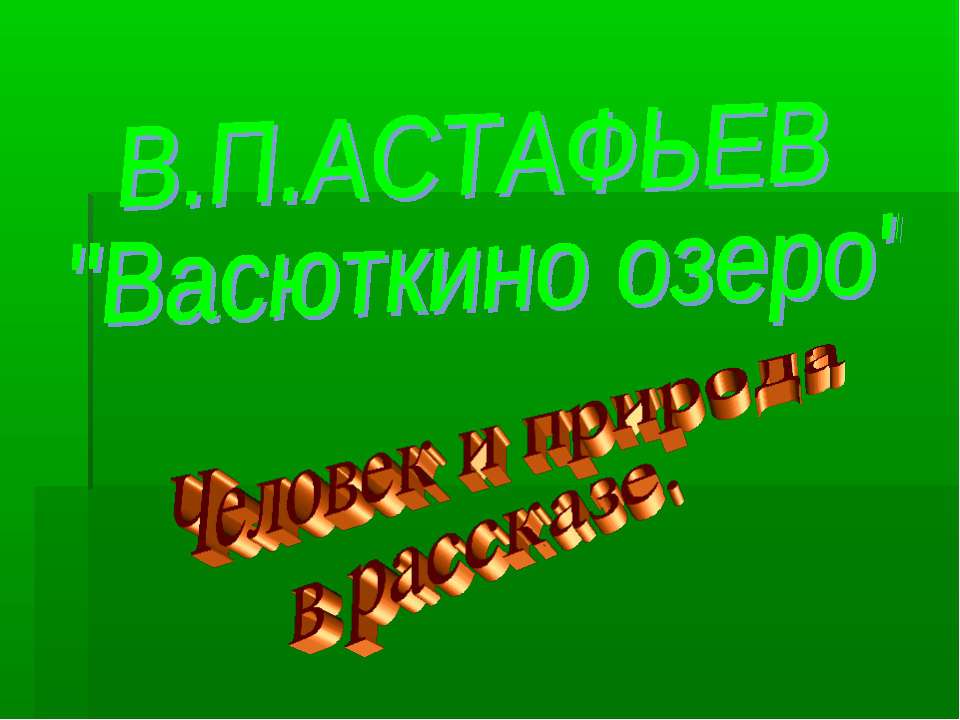 В.П.Астафьев "Васюткино озеро". Человек и природа в рассказе  - Скачать презентации бесплатно | Читать или скачать учебники для школы онлайн бесплатно ☑ Школьные учебники school-textbook.com