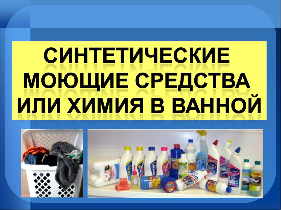 Синтетические моющие средства или химия в ванной  - Скачать презентации бесплатно | Читать или скачать учебники для школы онлайн бесплатно ☑ Школьные учебники school-textbook.com