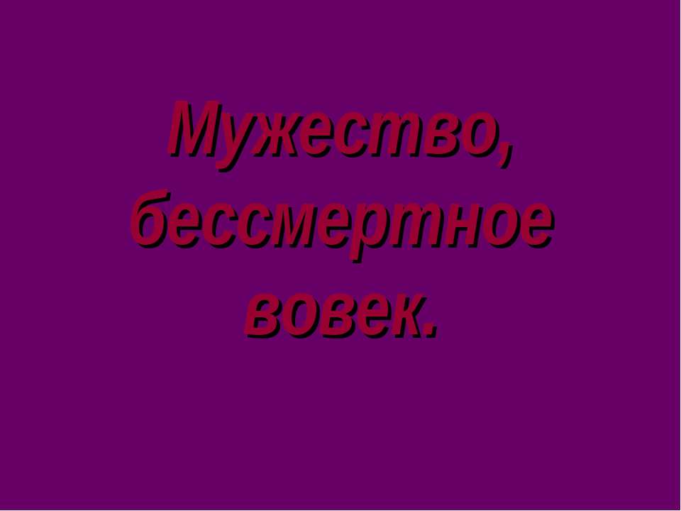 Мужество, бессмертное вовек - Скачать презентации бесплатно ☑ Презентации по предметам на gdz-books.ru