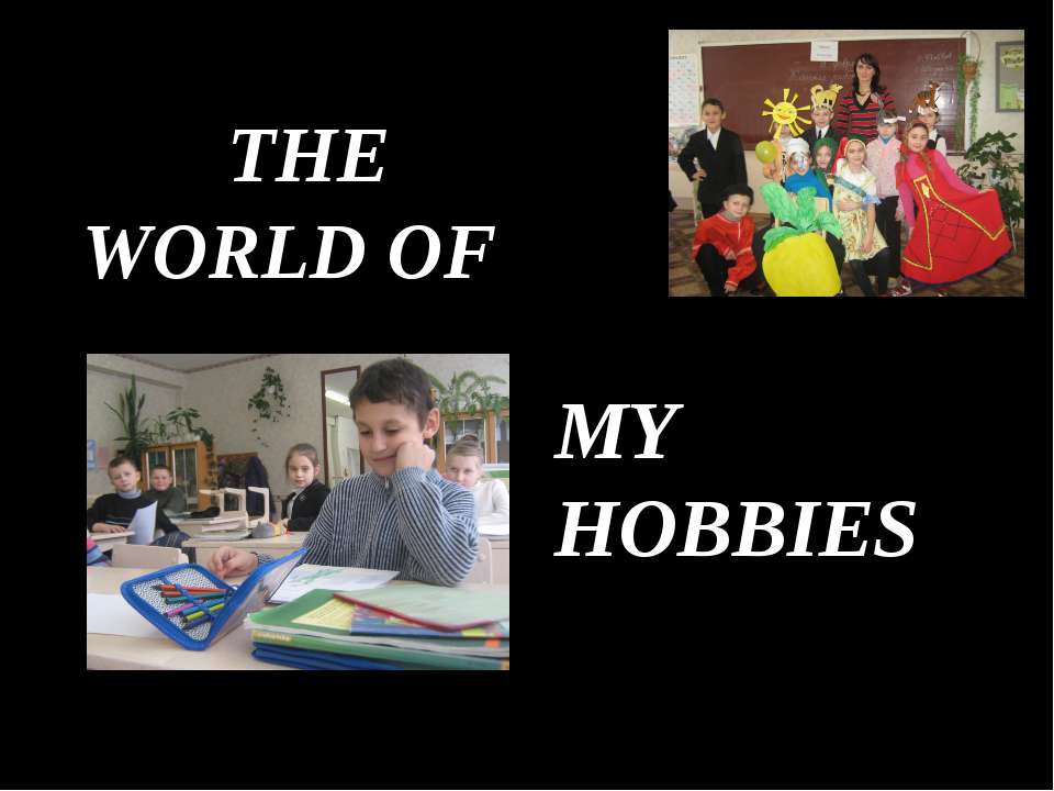 The world of my hobbies  - Скачать презентации бесплатно | Читать или скачать учебники для школы онлайн бесплатно ☑ Школьные учебники school-textbook.com