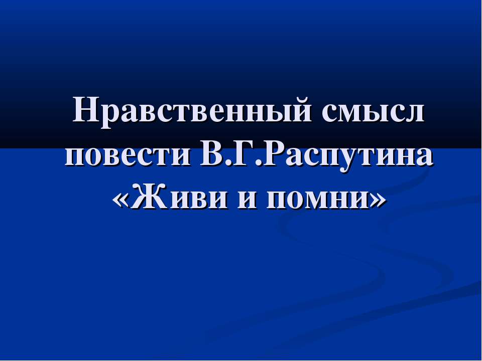 Нравственный смысл повести В.Г.Распутина «Живи и помни» - Скачать презентации бесплатно ☑ Презентации по предметам на gdz-books.ru