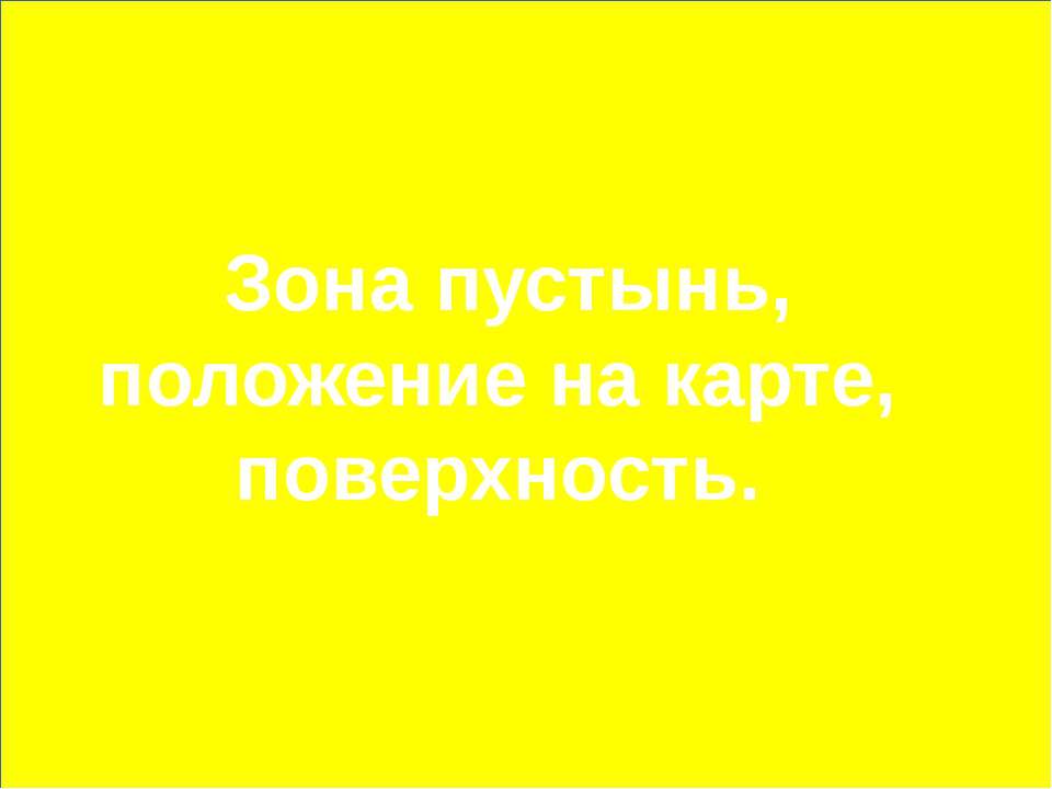 Зона пустынь, положение на карте, поверхность - Скачать презентации бесплатно ☑ Презентации по предметам на gdz-books.ru