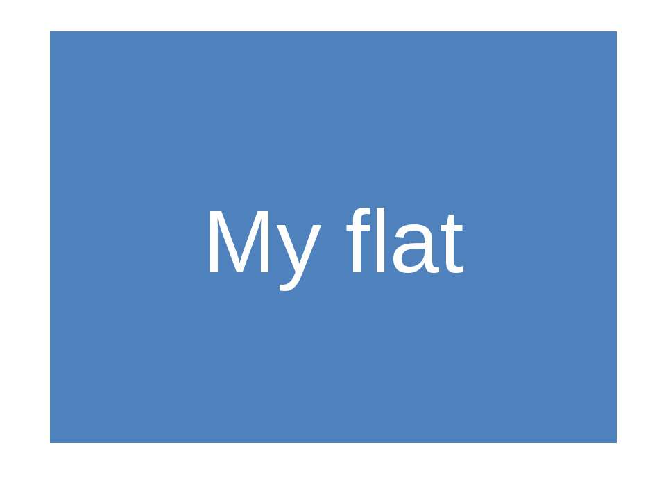 My flat  - Скачать презентации бесплатно | Читать или скачать учебники для школы онлайн бесплатно ☑ Школьные учебники school-textbook.com