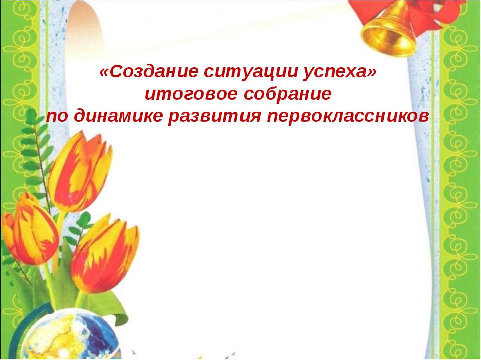 «Создание ситуации успеха» итоговое собрание по динамике развития первоклассников  - Скачать презентации бесплатно | Читать или скачать учебники для школы онлайн бесплатно ☑ Школьные учебники school-textbook.com