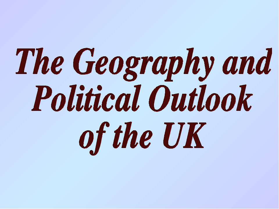 The Geography and Political Outlook of the UK - Скачать презентации бесплатно ☑ Презентации по предметам на gdz-books.ru