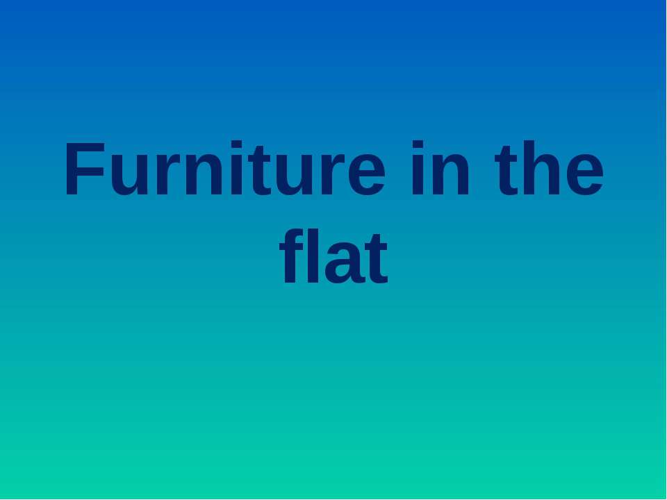 Furniture in the flat  - Скачать презентации бесплатно | Читать или скачать учебники для школы онлайн бесплатно ☑ Школьные учебники school-textbook.com