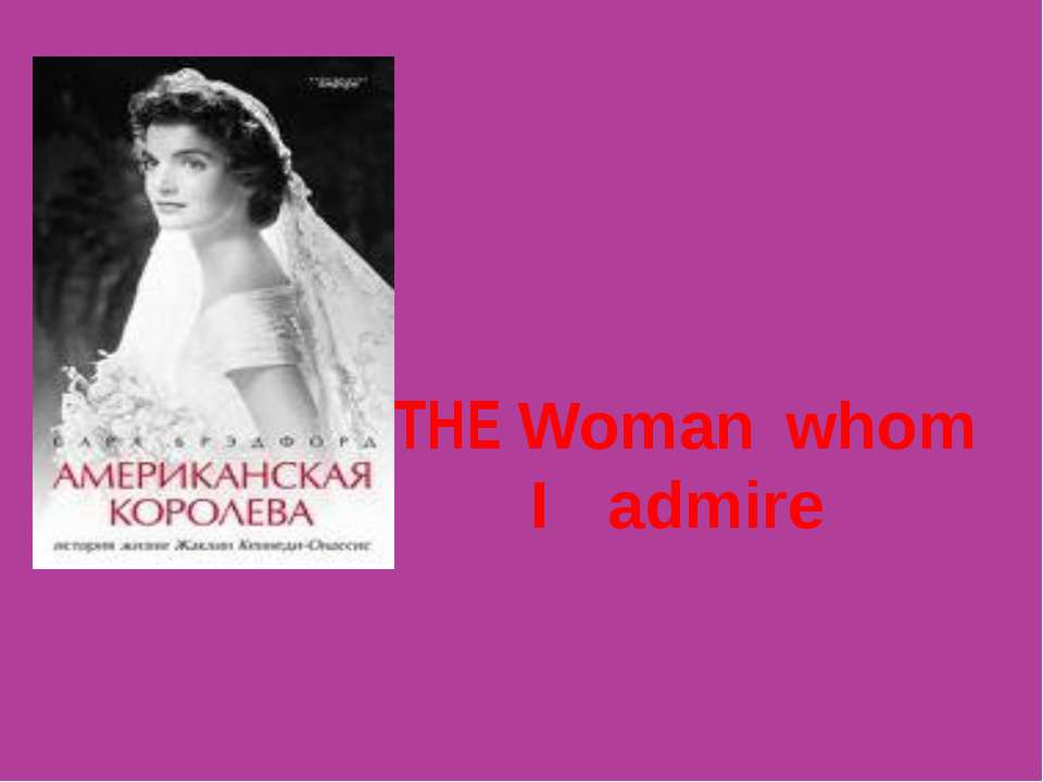 The Woman whom I admire - Скачать презентации бесплатно ☑ Презентации по предметам на gdz-books.ru