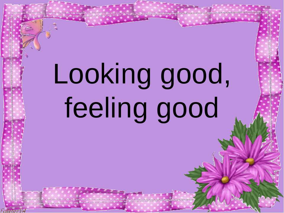 Looking good, feeling good - Скачать презентации бесплатно ☑ Презентации по предметам на gdz-books.ru
