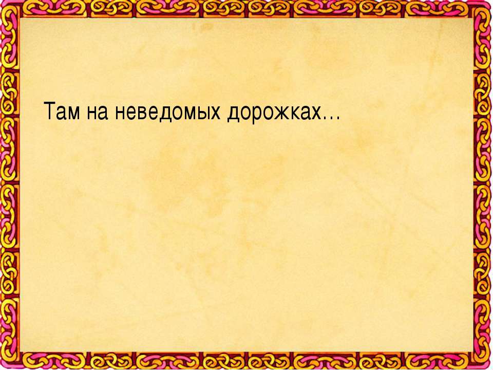 Там на неведомых дорожках - Скачать презентации бесплатно ☑ Презентации по предметам на gdz-books.ru